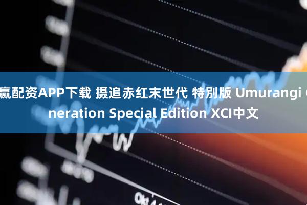 聚赢配资APP下载 摄追赤红末世代 特別版 Umurangi Generation Special Edition XCI中文
